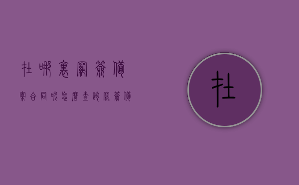 在哪里网签备案合同呢怎么查询（网签备案合同签订日期怎么查询），如何查询网签备案合同及签订日期？一站式解答！，一站式解答，网签备案合同查询指南及签订日期查询方法！，网签备案合同查询指南，签订日期及查询流程一站式解答！