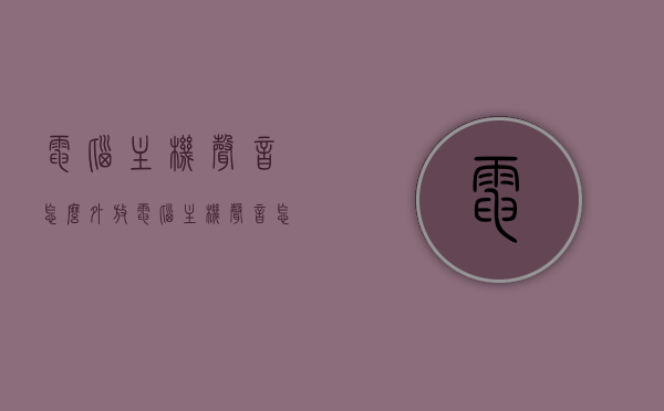 电脑主机声音怎么外放（电脑主机声音怎么外放音乐），电脑主机声音外放及音乐播放指南，电脑主机声音外放及音乐播放教程，操作指南与步骤详解，电脑主机声音外放及音乐播放详解，操作指南与步骤教程，电脑主机声音外放及音乐播放详解，操作指南与步骤教程，电脑主机声音外放及音乐播放详解，操作指南与步骤教程 第1张