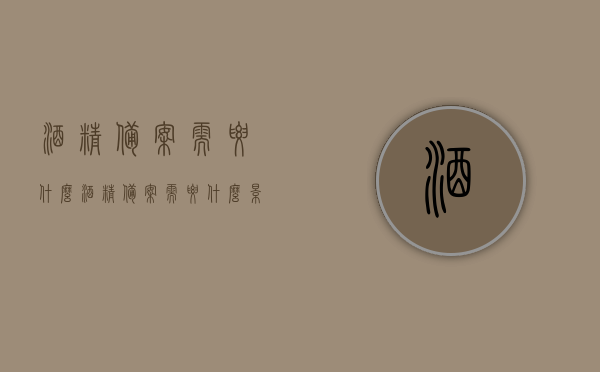 酒精备案需要什么（酒精备案需要什么影响），酒精备案所需材料及影响分析，酒精备案所需材料及其影响分析，全面了解酒精备案要求和影响因素，全面了解酒精备案要求和影响因素，备案所需材料及其影响详解，酒精备案所需材料、影响因素详解及全面分析指南，酒精备案指南，所需材料、影响因素详解与全面分析，酒精备案全解析，所需材料、影响因素详解与全面分析指南