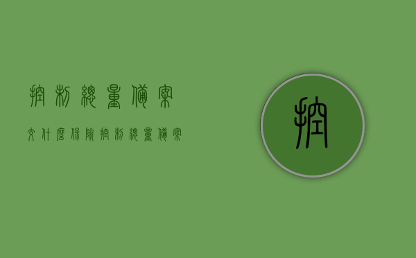 控制总量备案交什么保险（控制总量备案是正式的吗），关于控制总量备案的保险问题及正式性探讨，关于控制总量备案的保险问题及正式性探讨，你需要了解这些保险内容！，关于控制总量备案的保险问题及正式性探讨，你需要了解的保险内容与问题解答！