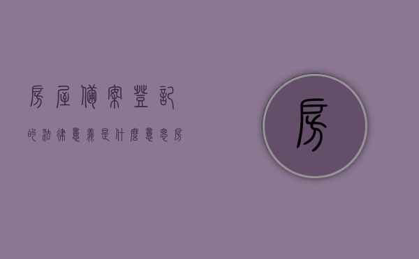 房屋备案登记的法律意义是什么意思（房屋备案登记是否具有物权效力），房屋备案登记的法律意义及物权效力探究，房屋备案登记的法律意义及物权效力深度解析，探究其是否具有法律效力，房屋备案登记的法律意义与物权效力解析，法律效力深度探究。