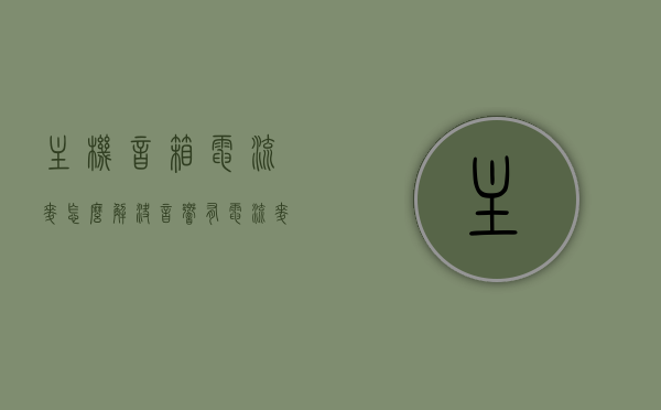 主机音箱电流麦怎么解决（音响有电流麦是什么原因），主机音箱电流麦问题解析，原因与解决方案，主机音箱电流麦问题解析，原因及解决方案全攻略，主机音箱电流麦问题解析，原因、解决方案与全攻略