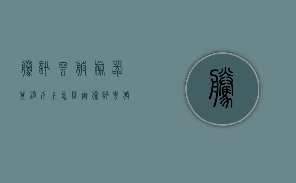 腾讯云服务器登录不上怎么办（腾讯云服务器登陆不上），腾讯云服务器登录问题解决方案，无法登录时的应对方法，腾讯云服务器登录故障解决方案，应对无法登录的问题