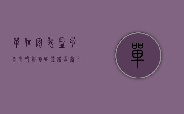 单位安装监控怎么报批备案流程图（关于单位安装监控的报告），单位安装监控报批备案流程图及报告指南