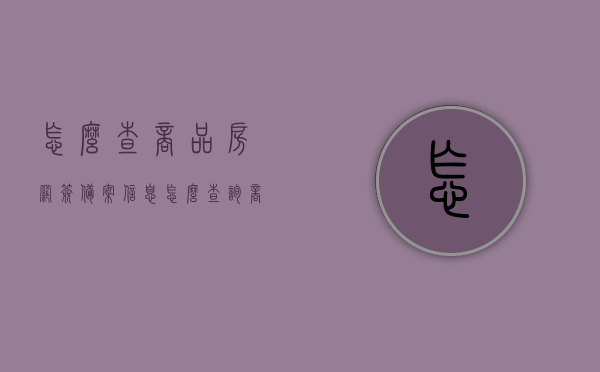 怎么查商品房网签备案信息（怎么查询商品房网签），如何查询商品房网签备案信息及网签状态？