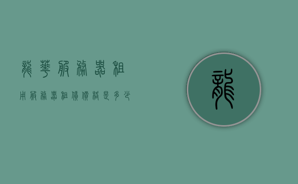 龙华服务器租用（服务器租赁价格是多少），龙华服务器租用费用及价格详解，龙华服务器租用详解，费用与价格全解析，龙华服务器租用费用全解析，深入了解服务器租赁价格与费用详情，龙华服务器租用费用与价格详解，全面解析租赁费用及价格详情