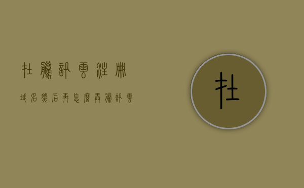 在腾讯云注册域名然后再怎么弄（腾讯云注册域名怎么使用），腾讯云注册域名全流程，从注册到使用全攻略！，腾讯云注册域名全流程攻略，从注册到使用全指南！，腾讯云注册域名全流程攻略，从注册到使用全指南！
