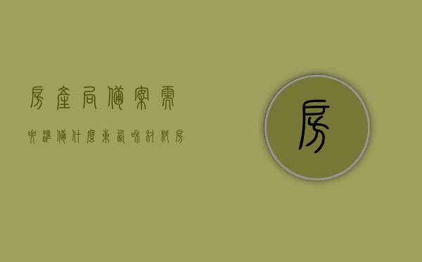 房产局备案需要准备什么东西和材料（房产局备案证明样式图片），房产局备案流程及所需材料与证明样式图片指南，房产局备案指南，材料、证明样式与流程详解房产局备案证明样式图片全攻略，房产局备案详解，材料、证明样式与流程全指南（含图片攻略）