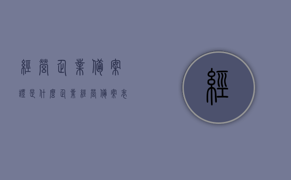 经营企业备案证是什么（企业经营备案表），经营企业备案证详解，了解企业经营备案表的重要性与用途，经营企业备案证详解，重要性、用途及备案表内容概览
