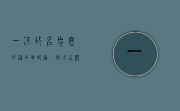 一个域名怎么设置多个邮箱（一个域名绑定多个邮箱），如何为一个域名设置多个邮箱？域名绑定多个邮箱教程，如何为一个域名设置多个邮箱？域名绑定邮箱教程，如何为一个域名设置多个邮箱，域名绑定多个邮箱的详细教程，如何为一个域名设置多个邮箱，详细教程与指南