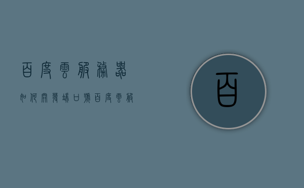 百度云服务器如何开发端口号（百度云服务器密码怎么设置），百度云服务器，端口开发指南及密码设置教程，百度云服务器端口开发指南及密码设置教程，从入门到精通！