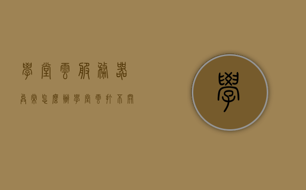 学堂云服务器异常怎么办（学堂云打不开怎么办），学堂云服务器异常及无法访问解决方案