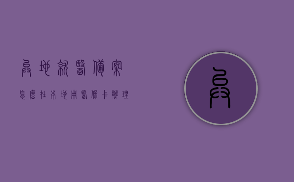 异地就医备案怎么在本地用医保卡办理（异地就医怎么在当地医保局备案），本地医保卡办理异地就医备案指南，本地医保卡办理异地就医备案指南，如何在本地办理异地就医备案并使用医保卡？，本地医保卡办理异地就医备案攻略，备案流程与医保卡使用指南，本地医保卡办理异地就医备案攻略，流程详解与医保卡使用指南，本地医保卡办理异地就医备案流程详解及医保卡使用指南，本地办理与异地就医无缝对接攻略，本地医保卡办理异地就医备案流程详解及医保卡使用指南，无缝对接异地就医攻略