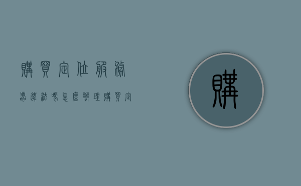 购买定位服务器违法吗怎么办理（购买定位服务器违法吗怎么办理手机），购买定位服务器是否违法及办理方法（含手机定位服务器），购买定位服务器是否违法及办理方法（含手机定位服务器详解）