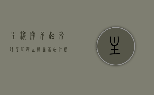 主机开不起来什么问题（主机开不起什么原因），主机无法启动的原因及解决方法