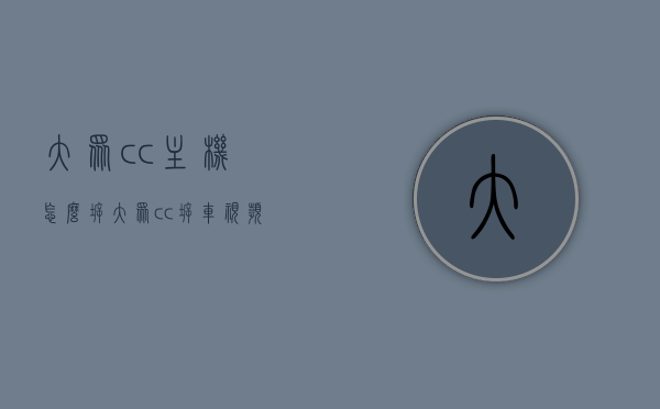 大众cc主机怎么拆（大众cc拆车视频），大众CC主机拆卸指南（附拆车视频），大众CC主机拆卸指南，详细步骤与拆车视频分享，大众CC主机拆卸指南，详细步骤与拆车视频分享（附视频链接），大众CC主机拆卸指南，详细步骤结合拆车视频分享（附视频链接），大众CC主机拆卸详解，步骤指南与拆车视频分享（附视频链接），大众CC主机拆卸详解，步骤指南与拆车视频分享（内含视频链接），大众CC主机拆卸详解，步骤指南与视频教程分享（附视频链接），大众CC主机拆卸详解，步骤指南与视频教程分享（内含视频链接）