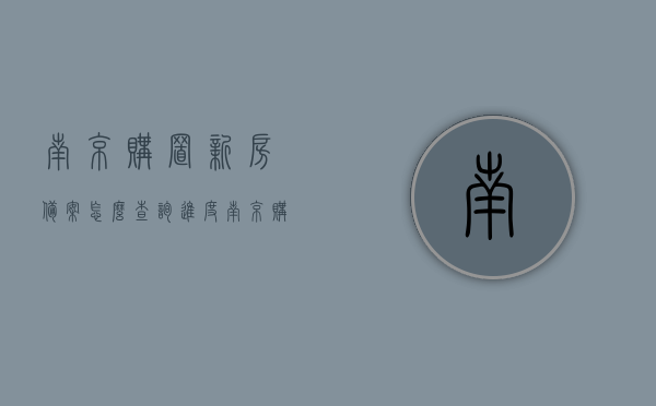 南京购置新房备案怎么查询进度（南京购置新房备案怎么查询进度信息），南京新房购置备案进度查询指南，如何查询南京新房备案进度信息？