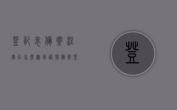 登记表备案注册后怎么删掉账号（备案登记表的作用），如何删除已备案注册账号的登记信息？备案登记表的作用解析