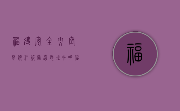 福建安全云空间软件服务器地址在哪（福建安全综合服务管理平台），福建安全云空间软件服务器地址及综合服务管理平台简介，福建安全云空间软件服务器地址及综合服务管理平台简介，一站式安全解决方案的云端枢纽，福建安全云空间软件及综合服务管理平台简介，云端枢纽的一站式安全解决方案，福建安全云空间软件及综合服务管理平台，云端枢纽的一站式安全解决方案地址简介