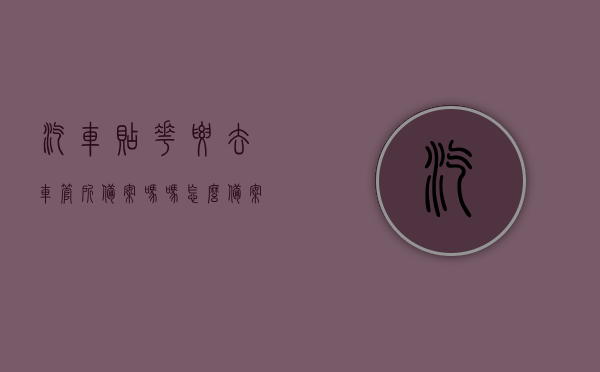 汽车贴花要去车管所备案吗吗怎么备案（车身贴花要去车管所备案），车身贴花备案流程详解，是否需要去车管所及如何操作？