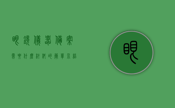 眼镜仪器备案需要什么材料的简单介绍，眼镜仪器备案所需材料简介，眼镜仪器备案所需材料简介，流程、要点一览，眼镜仪器备案流程与所需材料简介，从准备到完成的一站式指南