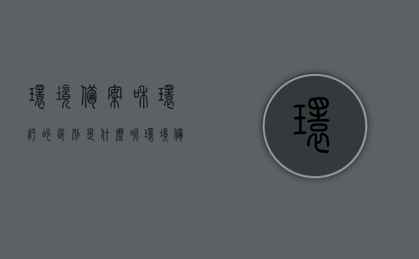 环境备案和环评的区别是什么呢（环境备案和环评的区别是什么呢英语），环境备案与环评的区别解析（中英对照）
