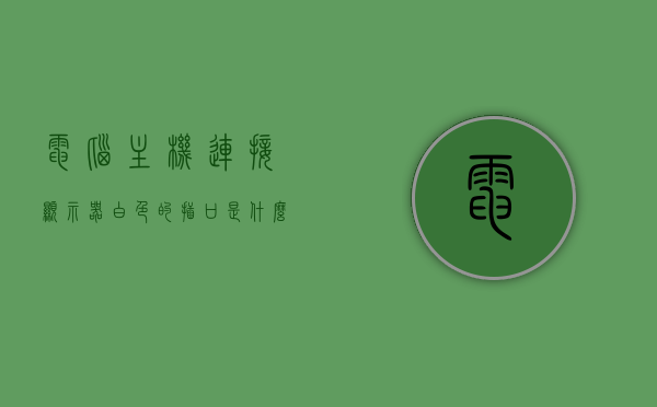 电脑主机连接显示器白色的插口是什么原因（电脑显示器白色接口叫什么），电脑主机连接显示器白色插口解析，原因及白色接口名称探究，电脑主机连接显示器白色插口解析，原因及接口名称探究