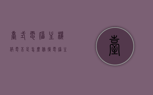 台式电脑主机供电不足怎么修复（电脑主机供电不足怎么解决），台式电脑主机供电不足解决方案与修复方法，台式电脑主机供电不足解决方案及修复方法，台式电脑主机供电不足的解决方案与修复方法详解，台式电脑主机供电不足的解决方案与修复详解，台式电脑主机供电不足的解决方案与详细修复方法，台式电脑主机供电不足的解决方案与详细修复指南，台式电脑主机供电不足的解决方案与详细修复指南，台式电脑主机供电不足的解决方案与详细修复指南