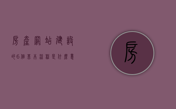 房产网站建设的6个基本流程是什么意思（房地产网站建设流程），房地产网站建设的六个基本流程详解，房地产网站建设的六个基本流程详解，从入门到精通的指南，房地产网站建设的六个基本流程详解，从入门到精通的指南