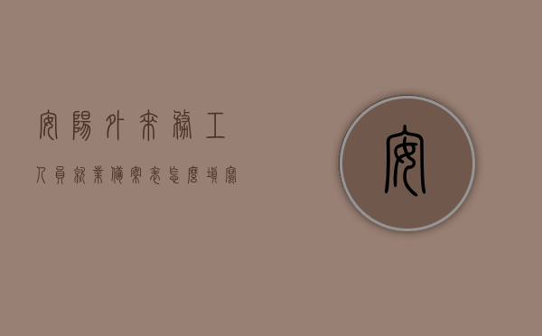 安阳外来务工人员就业备案表怎么填写（安阳外来务工人员就业备案表怎么填写啊），安阳外来务工人员就业备案表填写指南，步骤与要点解析，安阳外来务工人员就业备案表填写指南，步骤、要点与解析，安阳外来务工人员就业备案表填写详解，步骤、要点与解析指南，安阳外来务工人员就业备案表填写详解，步骤、要点与指南解析，安阳外来务工人员就业备案表填写详解，步骤、要点与指南解析