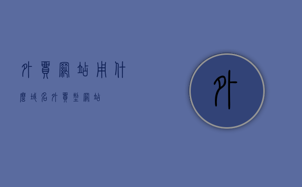 外贸网站用什么域名（外贸型网站），外贸网站域名选择指南，打造专业外贸型网站从域名开始，外贸网站域名选择指南，打造专业外贸型网站从域名起步，外贸网站域名选择指南，从域名起步打造专业外贸型网站，外贸网站域名选择指南，打造专业外贸型网站从域名选择开始，外贸网站域名选择指南，如何选取适合的域名打造专业外贸型网站，外贸网站域名选择指南，如何选取适合的域名打造专业外贸型网站门户
