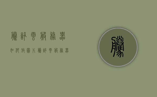 腾讯云服务器如何放图片（腾讯云服务器如何放图片上），腾讯云服务器上传图片指南，轻松实现图片存储与展示 第1张