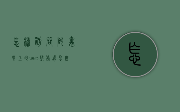 怎样访问阿里云上的web服务器（怎么访问阿里云服务器），如何访问阿里云上的Web服务器（阿里云服务器访问指南），阿里云服务器访问指南，如何访问阿里云上的Web服务器，阿里云服务器Web访问指南，如何访问阿里云上的Web服务器，阿里云服务器Web访问指南，详细步骤教你如何访问阿里云上的Web服务器，阿里云服务器Web访问指南，详细步骤教你如何访问阿里云上的Web服务器