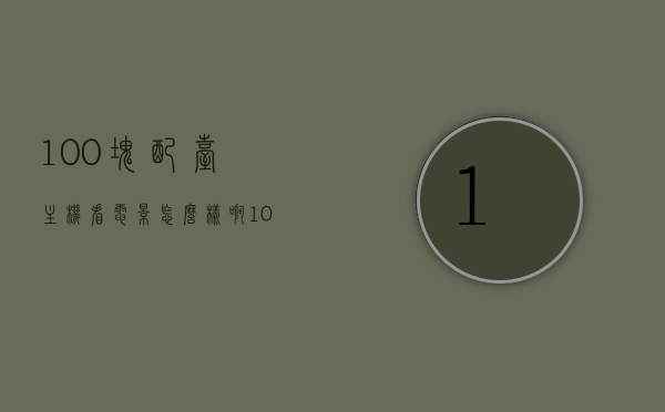 100块配台主机看电影怎么样啊（100块配台主机看电影怎么样啊视频），建议，百元预算配电脑主机看电影体验分享，百元预算电脑主机观影体验分享，100元配台主机看电影怎么样？，百元预算电脑主机观影体验分享，100块配台主机看电影的可行性探讨，百元预算电脑主机观影体验分享，100块配台主机看电影的可行性探讨与体验分享，百元预算电脑主机观影体验分享，配台主机看电影的可行性探讨与真实感受，百元预算电脑主机观影体验分享，配台主机看电影的可行性探讨与真实感受