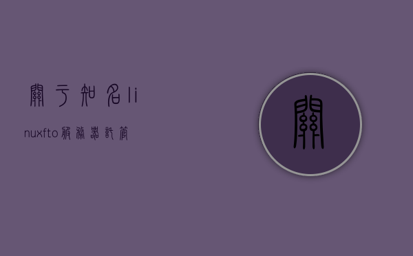 关于知名linuxfto服务器托管公司的信息，知名Linux服务器托管公司全面解析