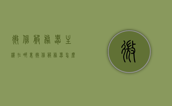 微信服务器主机在哪里（微信服务器怎么打开），微信服务器位置及如何访问微信服务器主机，微信服务器位置揭秘，如何访问微信服务器主机？