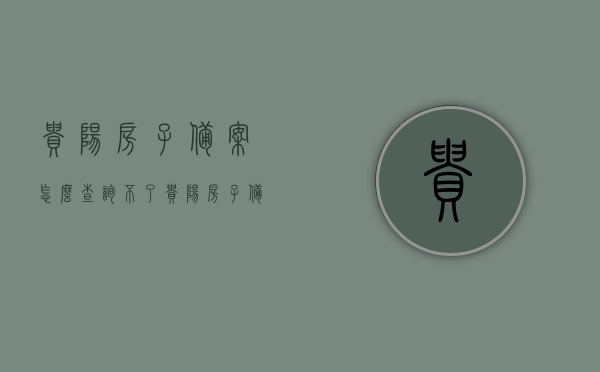 贵阳房子备案怎么查询不了（贵阳房子备案怎么查询不了信息），贵阳房屋备案信息查询困难及解决方法，贵阳房屋备案信息查询困难，原因及解决方案，贵阳房屋备案信息查询困难，原因解析与解决方案，贵阳房屋备案信息查询困难，原因解析及解决方案探索，贵阳房屋备案信息查询困难，原因解析与解决方案探索，贵阳房屋备案信息查询困难，原因解析及解决方案探索，贵阳房屋备案信息查询困难解析与解决方案探索，贵阳房屋备案信息查询困难解析及解决方案探索
