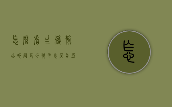 怎么看主机输出的最高分辨率（怎么查显示器最高分辨率），如何确定主机与显示器的最高分辨率？，如何确定主机与显示器的最高分辨率，解析主机输出及查询显示器分辨率指南