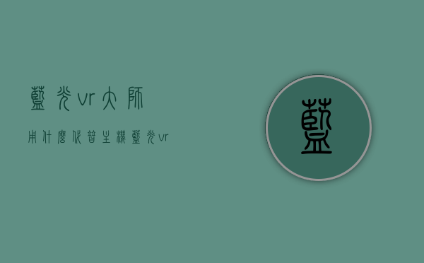 蓝光vr大师用什么代替主机（蓝光vr大师怎么打不开），蓝光VR大师无主机替代方案及问题解决方案，蓝光VR大师无主机替代方案及问题解决方案，替代主机与解决无法打开的方法探讨