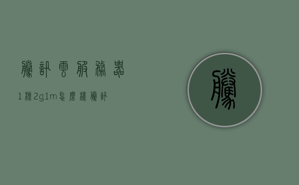 腾讯云服务器1核2g1m怎么样（腾讯云服务器多少钱一个），腾讯云服务器性能解析，一核二G一兆服务器体验与价格探讨，腾讯云服务器性能解析，一核二G一兆服务器体验与价格探讨