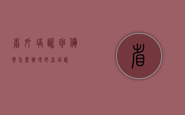 省外培训班备案怎么办理（跨省培训），跨省培训班备案办理流程指南，跨省培训班备案办理全攻略，流程、要点一网打尽！，跨省培训班备案办理全攻略，流程、要点详解，备案办理指南一网打尽！，跨省培训班备案办理全攻略，流程、要点详解及指南一网打尽！，跨省培训班备案办理全攻略，流程、要点详解及指南（含备案办理指南），跨省培训班备案办理全流程详解与指南，从备案到实施的全方位攻略，跨省培训班备案办理全流程详解与指南，从备案到实施的全方位攻略（含备案办理指南）
