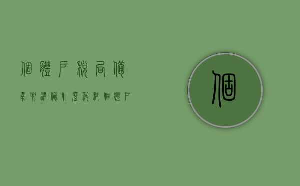 个体户税局备案要准备什么资料（个体户税务局备案需提供什么资料），个体户税局备案所需资料准备指南