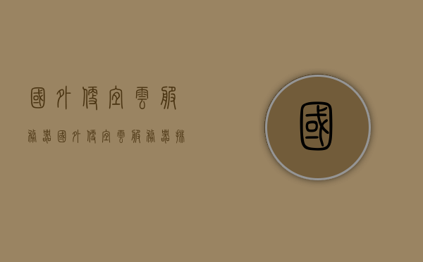 国外便宜云服务器（国外便宜云服务器排名），国外云服务器超值优惠，廉价云服务器排名及推荐，国外廉价云服务器排名及推荐，超值优惠一网打尽，国外廉价云服务器推荐与排名，超值优惠一网打尽！