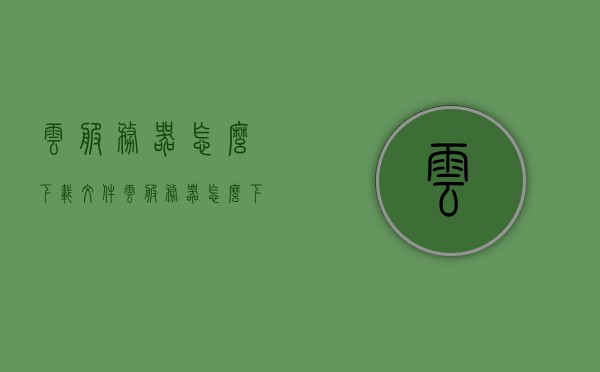 云服务器怎么下载文件（云服务器怎么下载文件到电脑），云服务器下载文件教程，如何下载文件到电脑？，云服务器下载文件教程，轻松将文件从云端下载到电脑，云服务器下载文件教程，轻松将文件从云端传输至电脑终端的详细指南 第1张