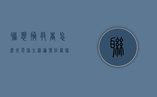 联想拯救者怎么找电脑主机编号位置（联想拯救者如何查看主机编号），联想拯救者电脑主机编号查看指南，快速找到主机编号位置，联想拯救者电脑主机编号查看指南，快速定位主机编号位置