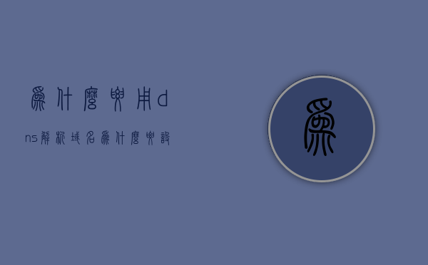 为什么要用dns解析域名（为什么要设置dns才能上网），DNS解析域名的重要性，为何设置DNS才能实现顺畅上网？