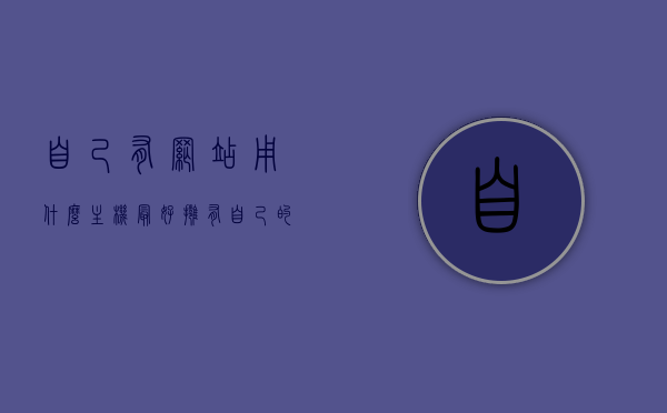 自己有网站用什么主机最好（拥有自己的网站,可以做什么），个人网站最佳主机选择及运营策略探讨，个人网站最佳主机选择指南，探讨主机类型与运营策略，助力网站发展！，个人网站最佳主机选择与运营策略探讨，助力网站发展！，个人网站最佳主机选择与运营策略探讨，助力网站发展及主机类型详解