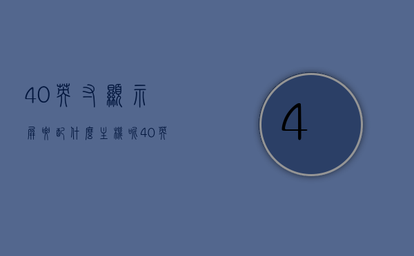 40英寸显示屏要配什么主机呢（40英寸显示屏要配什么主机呢视频），40英寸显示屏最佳配套主机选择指南（视频教程），40英寸显示屏最佳配套主机选择指南，视频教程详解，40英寸显示屏最佳配套主机选择指南，视频教程详解