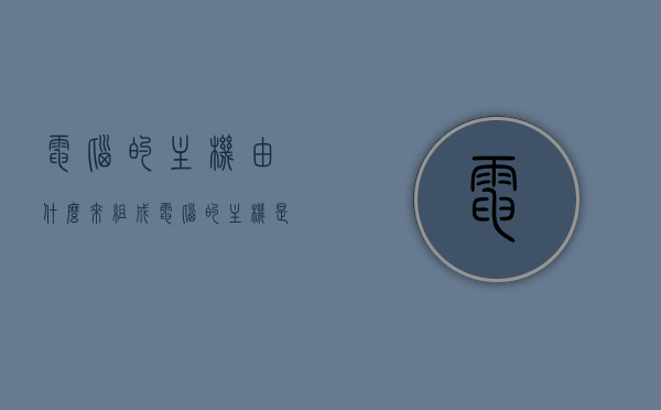 电脑的主机由什么来组成（电脑的主机是由什么组成的?），电脑主机组成部分详解，内部结构一览无余，电脑主机内部结构详解，组成部件与结构一览无余，电脑主机内部结构与组成部件详解，从结构到部件一览无余
