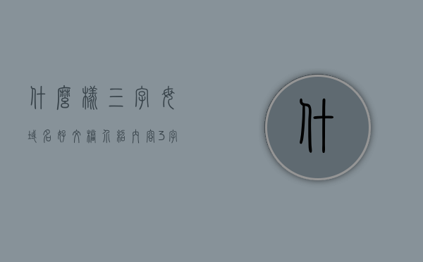 什么样三字母域名好文档介绍内容（3字母域名），三字母域名优质文档介绍，三字母域名优质文档介绍与选择指南